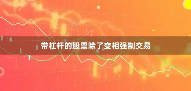 带杠杆的股票　　除了变相强制交易