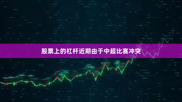 股票上的杠杆近期由于中超比赛冲突