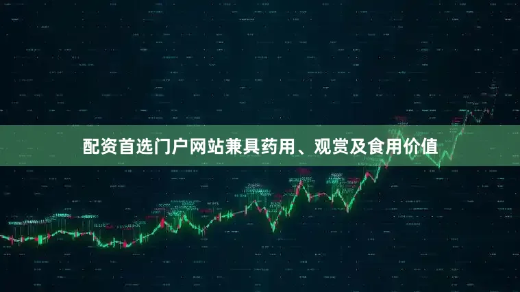 配资首选门户网站兼具药用、观赏及食用价值