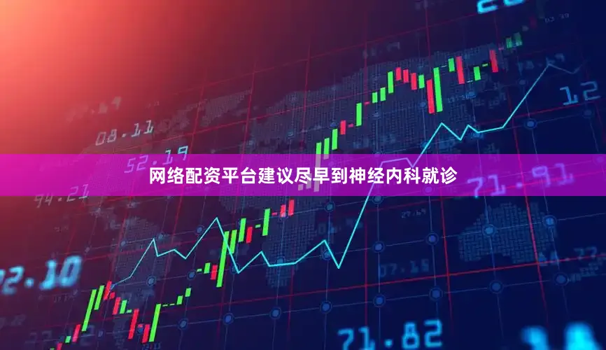 网络配资平台建议尽早到神经内科就诊